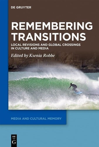 Remembering Transitions Local Revisions and Global Crossings in Culture and Media