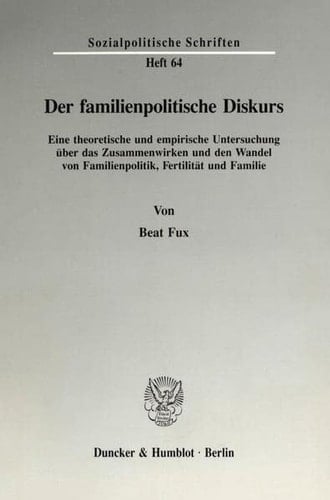 Der familienpolitische Diskurs eine theoretische und empirische Untersuchung über das Zusammenwirken und den Wandel von Familienpolitik, Fertilität und Familie