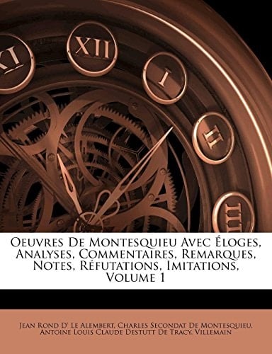 Oeuvres De Montesquieu Avec Éloges, Analyses, Commentaires, Remarques, Notes, Réfutations, Imitations, Volume 1 (French Edition)