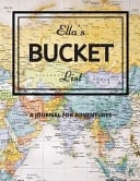 Ella's Bucket List A Creative, Personalized Bucket List Gift for Ella to Journal Adventures. 8. 5 X 11 Inches - 120 Pages (54 'What I Want to Do' Pages and 66 'Places I Want to Visit' Pages).