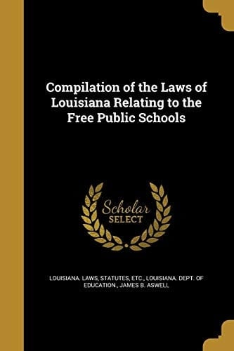 Compilation of the Laws of Louisiana Relating to the Free Public Schools