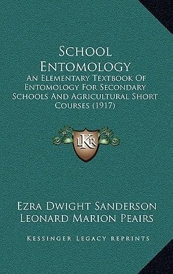 School Entomology: An Elementary Textbook Of Entomology For Secondary Schools And Agricultural Short Courses (1917)