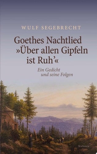 Goethes Nachtlied "Über allen Gipfeln ist Ruh'" Ein Gedicht und seine Folgen