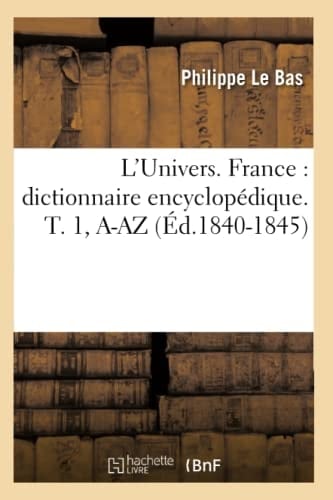 L'Univers. France: Dictionnaire Encyclopédique. T. 1, A-AZ (Éd.1840-1845)