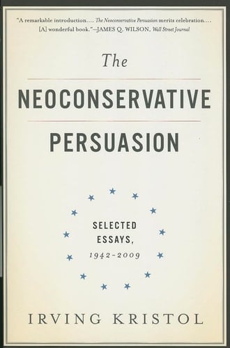 The Neoconservative Persuasion Selected Essays, 1942-2009