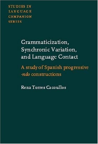 Grammaticization, Synchronic Variation, and Language Contact A Study of Spanish Progressive -ndo Constructions