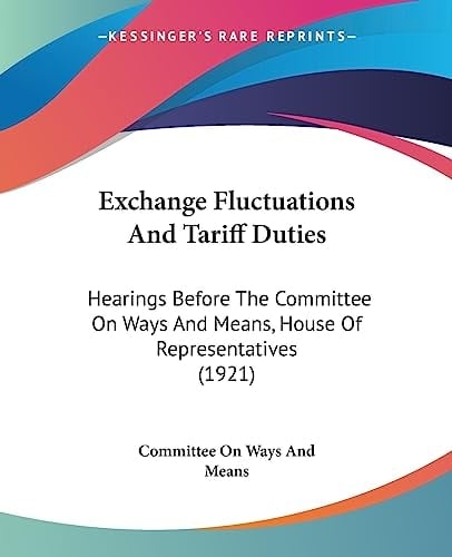 Exchange Fluctuations And Tariff Duties Hearings Before The Committee On Ways And Means, House Of Representatives (1921)