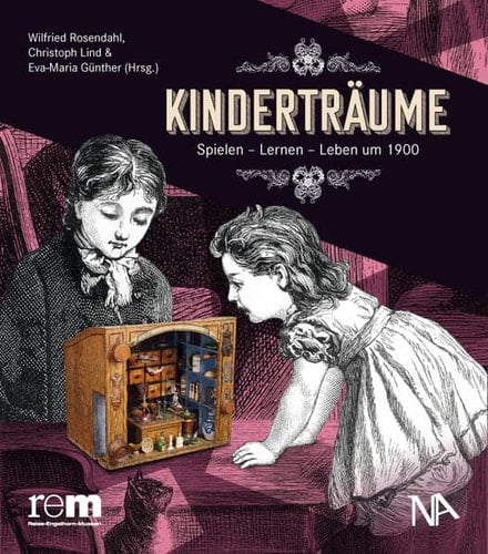 Kinderträume Spielen - Lernen - Leben um 1900