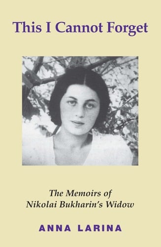 This I Cannot Forget The Memoirs of Nikolai Bukharin's Widow