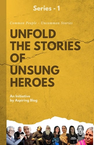 Unfold the Stories of Unsung Heroes: Common People - Uncommon Stories (Unsung Heroes Series)