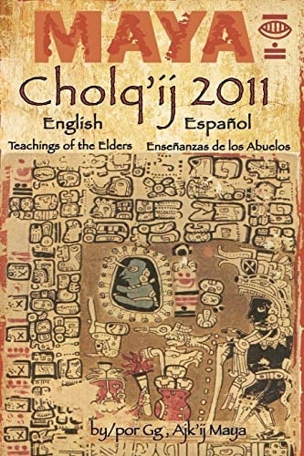 Maya Cholq'ij 2011 Teachings of the Elders/Enseñanzas de Los Abuelos
