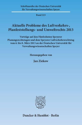 Aktuelle Probleme des Luftverkehrs-, Planfeststellungs- und Umweltrechts 2013 Vorträge auf den Fünfzehnten Speyerer Planungsrechtstagen und dem Speyerer Luftverkehrsrechtstag vom 6. bis 8. März 2013 an der Deutschen Universität für Verwaltungswissenschaften Speyer