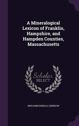 A Mineralogical Lexicon of Franklin, Hampshire, and Hampden Counties, Massachusetts
