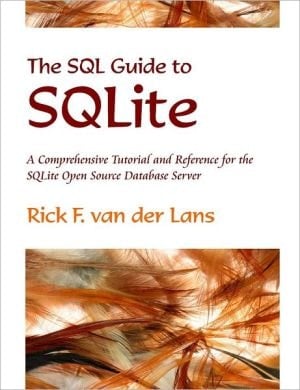 The Sql Guide To Sqlite: A Comprehensive Tutorial And Reference For The Sqlite Open Source Database Server