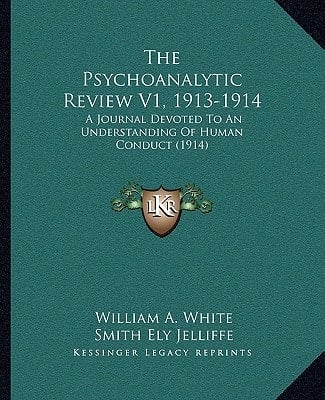 The Psychoanalytic Review V1, 1913-1914: A Journal Devoted To An Understanding Of Human Conduct (1914)