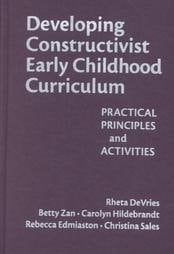 Developing Constructivist Early Childhood Curriculum Practical Principles and Activities