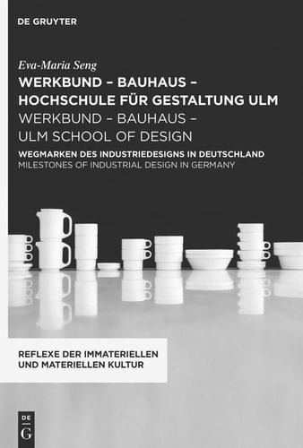 Werkbund - Bauhaus - Hochschule Für Gestaltung Ulm / Werkbund - Bauhaus - Ulm School of Design Wegmarken Des Industriedesigns in Deutschland / Milestones of Industrial Design in Germany