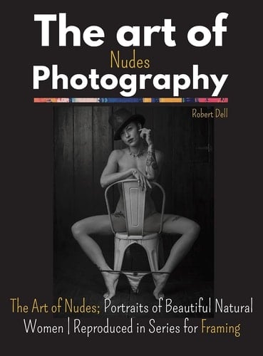 The Art of Nudes Photography The Art of Nudes; Portraits of Beautiful Natural Women - Reproduced in Series for Framing