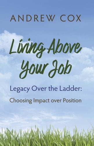 Living Above Your Job Legacy Over the Ladder: Choosing Impact Over Position