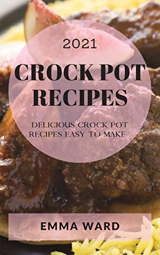 Crock Pot Recipes 2021 Delicious Crock Pot Recipes Easy to Make