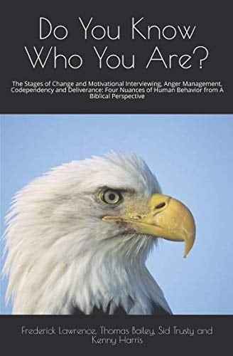 Do You Know Who You Are? The Stages of Change and Motivational Interviewing, Anger Management, Codependency and Deliverance: Four Nuances of Human Behavior from a Biblical Perspective: