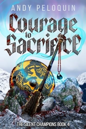 Courage to Sacrifice: An Epic Military Fantasy Novel (The Silent Champions)