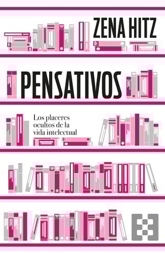Pensativos. Los Placeres Ocultos De La Vida Intelectual