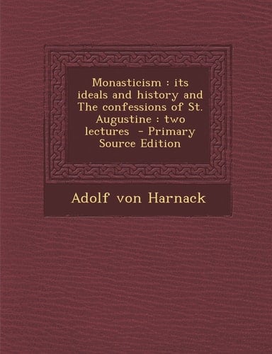 Monasticism Its Ideals and History and the Confessions of St. Augustine