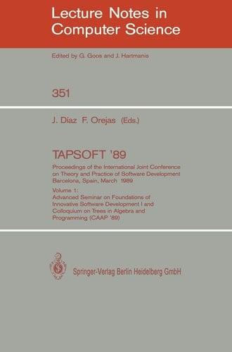 TAPSOFT '89. Proceedings of the International Joint Conference on Theory and Practice of Software Development, Barcelona, Spain, March 13-17, 1989 Volume 1: Advanced Seminar on Foundations of Innovative Software Development I and Colloquium on Trees in Algebra and Programming (CAAP '89)