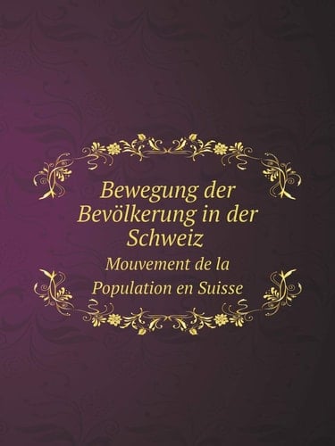 Bewegung der Bevölkerung in der Schweiz Mouvement de la Population en Suisse (German Edition)