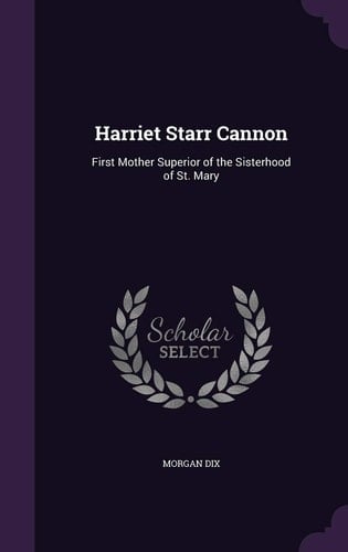 Harriet Starr Cannon First Mother Superior of the Sisterhood of St. Mary