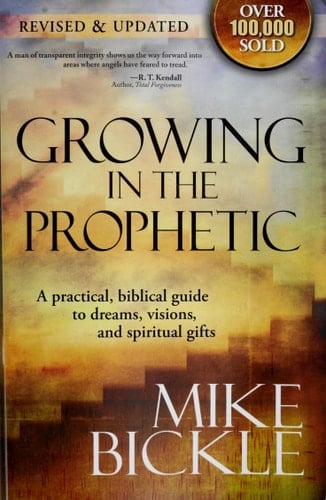 Growing in the Prophetic A Balanced, Biblical Guide to Using and Nurturing Dreams, Revelations and Spiritual Gifts As God Intended