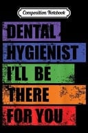 Composition Notebook Funny Dental Hygienist Gifts I'LL Be There For You Journal/Notebook Blank Lined Ruled 6x9 100 Pages