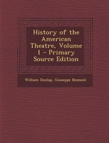 History of the American Theatre, Volume 1 - Primary Source Edition