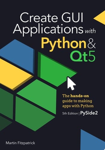 Create GUI Applications with Python & Qt5 (PySide2 Edition) The hands-on guide to making apps with Python