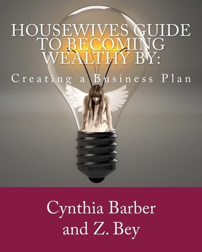 Housewives Guide to Becoming Wealthy By Creating a Business Plan
