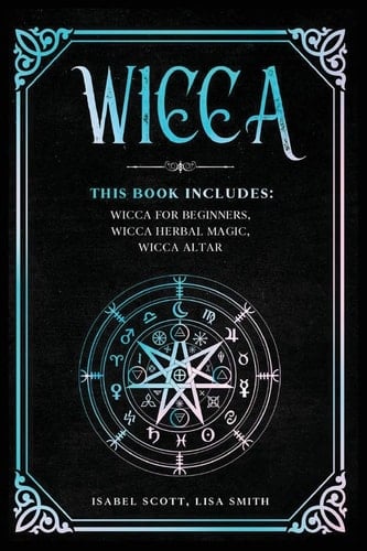 Wicca This Book Includes: Wicca for Beginners, Wicca Herbal Magic, Wicca Altar