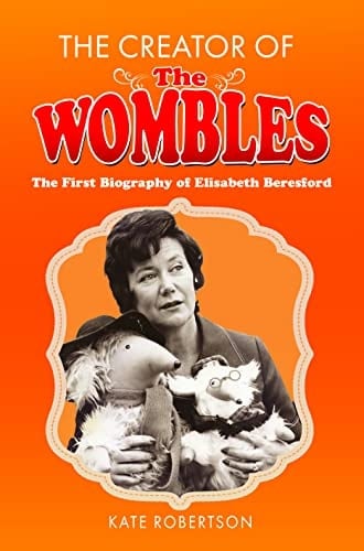 The Creator of the Wombles The First Biography of Elisabeth Beresford