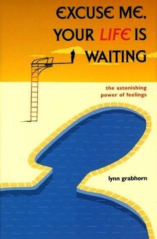 Excuse Me, Your Life is Waiting : The Astonishing Power of Feelings