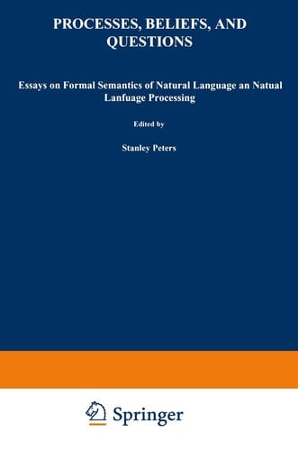 Processes, Beliefs, and Questions Essays on Formal Semantics of Natural Language and Natural Language Processing