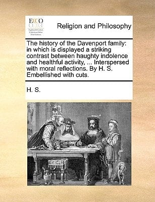 The history of the Davenport family: in which is displayed a striking contrast between haughty indolence and healthful activity, ... Interspersed with ... reflections. By H. S. Embellished with cuts.