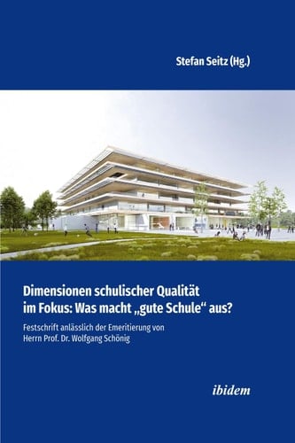 Dimensionen schulischer Qualitat im Fokus: Was macht "e;gute Schule"e; aus? Festschrift anlasslich der Emeritierung von Herrn Prof. Dr. Wolfgang Schonig