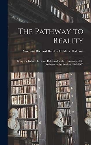 The Pathway to Reality Being the Gifford Lectures Delivered in the University of St. Andrews in the Session 1902-1903