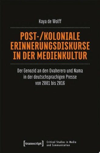 Post-/koloniale Erinnerungsdiskurse in der Medienkultur Der Genozid an den Ovaherero und Nama in der deutschsprachigen Presse von 2001 bis 2016
