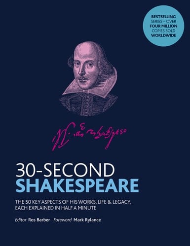 30-Second Shakespeare The 50 Key Aspects of His Works, Life and Legacy, Each Explained in Half a Minute