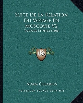 Suite De La Relation Du Voyage En Moscovie V2: Tartarie Et Perse (1666) (French Edition)