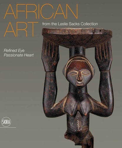 African Art from the Leslie Sacks Collection Refined Eye, Passionate Heart
