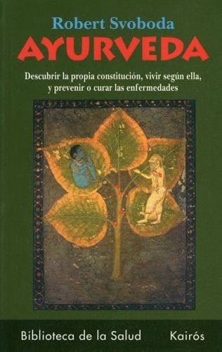 Ayurveda Descubrir La Propia Constitución, Vivir Según Ella, Y Prevenir O Curar Las Enfermedades