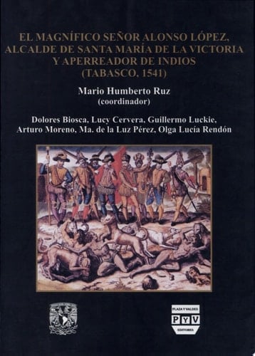 El magnífico señor Alonso López, alcalde de Santa María de la Victoria y aperreador de indios (Tabasco, 1541)