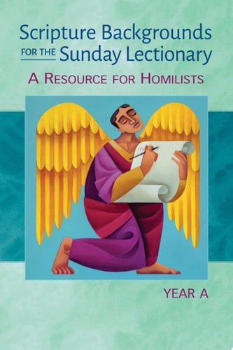 Scripture Backgrounds for the Sunday Lectionary, Year A A Resource for Homilists